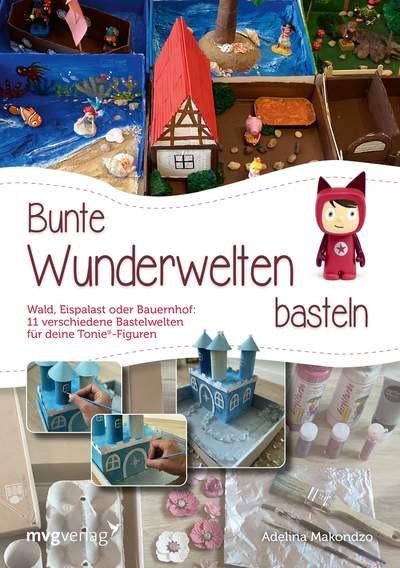 Bunte Wunderwelten basteln - Wald, Eispalast oder Bauernhof: 11 verschiedene Bastelwelten für deine Tonie®-Figuren