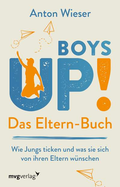 Boys Up! Das Eltern-Buch - Wie Jungs ticken und was sie sich von ihren Eltern wünschen