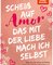 Scheiß auf Amor, das mit der Liebe mach ich selbst