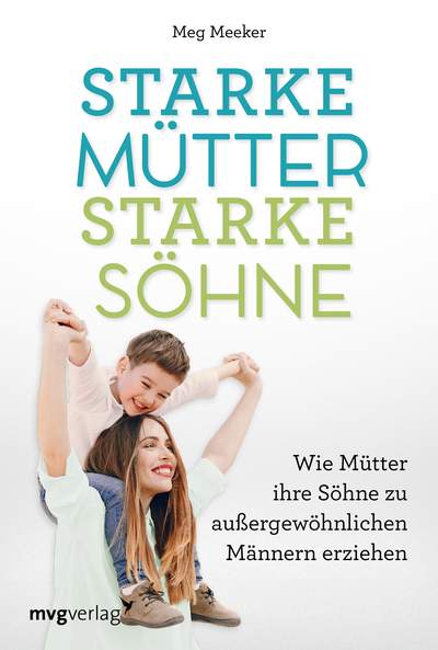 Starke Mütter, starke Söhne - Wie Mütter ihre Söhne zu außergewöhnlichen Männern erziehen