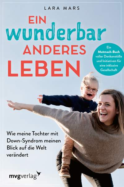 Ein wunderbar anderes Leben - Wie meine Tochter mit Down-Syndrom meinen Blick auf die Welt verändert. Ein Mutmach-Buch voller Denkanstöße und Initiativen für eine inklusive Gesellschaft