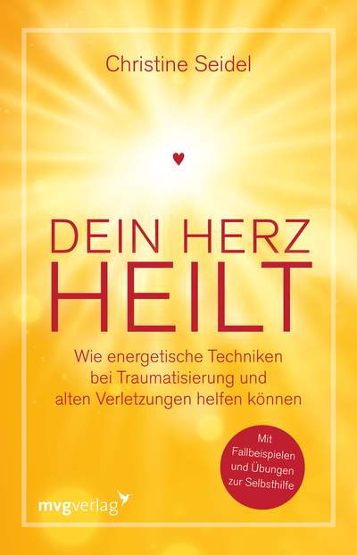 Dein Herz heilt - Wie energetische Techniken bei Traumatisierung und alten Verletzungen helfen können