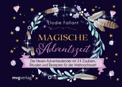 Magische Adventszeit - Der Hexen-Adventskalender mit 24 Zaubern, Ritualen und Rezepten für die Weihnachtszeit