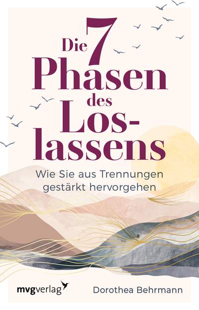 Die 7 Phasen des Loslassens - Wie Sie aus Trennungen gestärkt hervorgehen