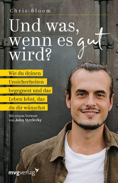 Und was, wenn es gut wird? - Wie du deinen Unsicherheiten begegnest und das Leben lebst, das du dir wünschst