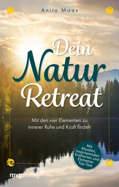 Dein Natur-Retreat - Mit den vier Elementen zu innerer Ruhe und Kraft finden
