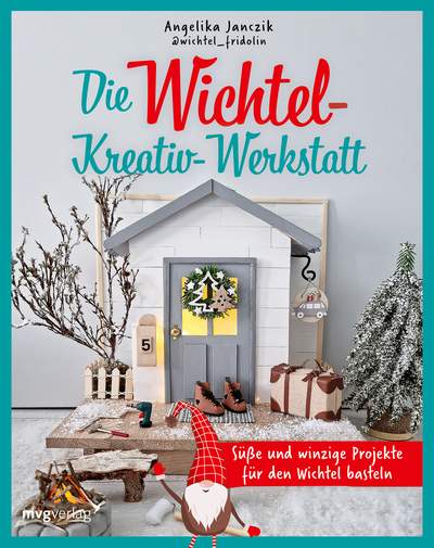 Meine Wichtel-Kreativ-Werkstatt - Süße und winzige Projekte für den Wichtel basteln