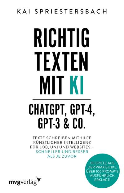 Richtig texten mit KI – ChatGPT, GPT-4, GPT-3 & Co. - Texte schreiben mithilfe Künstlicher Intelligenz für Job, Uni und Websites – schneller und besser als je zuvor
