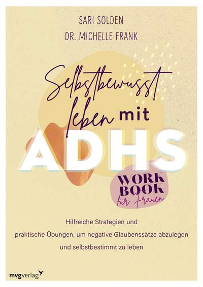 Selbstbewusst leben mit ADHS – das Workbook für Frauen - Hilfreiche Strategien und praktische Übungen, um negative Glaubenssätze abzulegen und selbstbestimmt zu leben