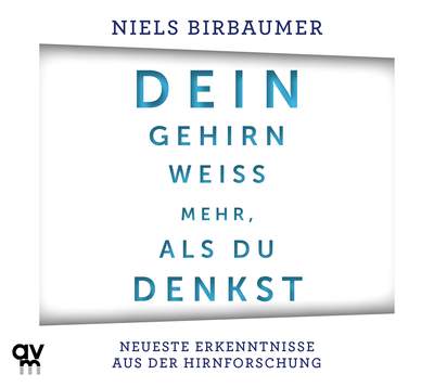 Dein Gehirn weiß mehr, als du denkst - Neueste Erkenntnisse aus der Hirnforschung