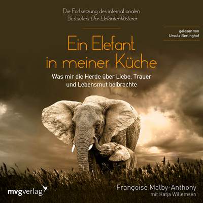 Ein Elefant in meiner Küche - Was mir die Herde über Liebe, Trauer und Lebensmut beibrachte