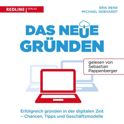 Das neue Gründen - Erfolgreich gründen in der digitalen Zeit - Chancen, Tipps und Geschäftsmodelle