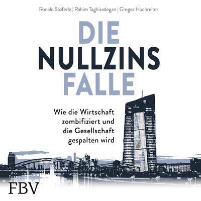 Die Nullzinsfalle - Wie die Wirtschaft zombifiziert und die Gesellschaft gespalten wird