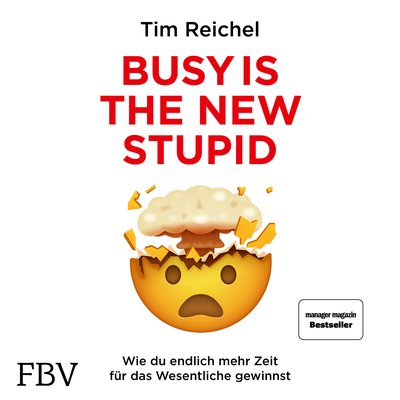 Busy is the New Stupid - Die effizientesten Techniken und modernsten Strategien für mehr Fokus, höhere Produktivität und ein besseres Zeitmanagement (konzentriert arbeiten, fokussiert denken, erfolgreich handeln)
