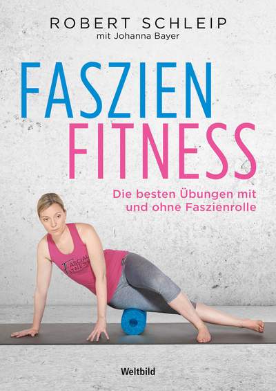 Faszien-Fitness - Vital, elastisch, dynamisch in Alltag und Sport