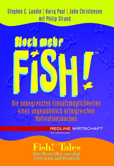 Noch mehr Fish! - Die unbegrenzten Einsatzmöglichkeiten eines ungewöhnlich erfolgreichen Motivationsbuchs