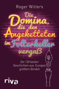 Die Domina, die den Angeketteten im Folterkeller vergaß - Die besten Geschichten aus Europas größtem Bordell