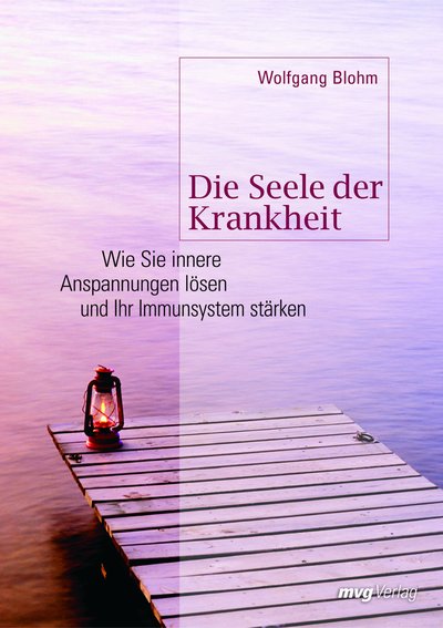 Die Seele der Krankheit - Wie Sie innere Anspannungen lösen und Ihr Immunsystem stärken