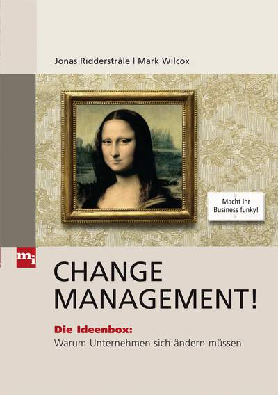 Change Management! - Die Ideenbox: Warum Unternehmen sich ändern müssen. Die Toolbox: Wie Unternehmen sich ändern können