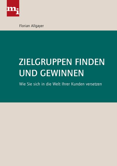 Zielgruppen finden und gewinnen - Wie Sie sich in die Welt Ihrer Kunden versetzen