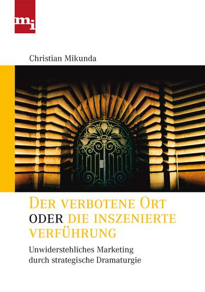 Der verbotene Ort oder die inszenierte Verführung - Unwiderstehliches Marketing durch strategische Dramaturgie