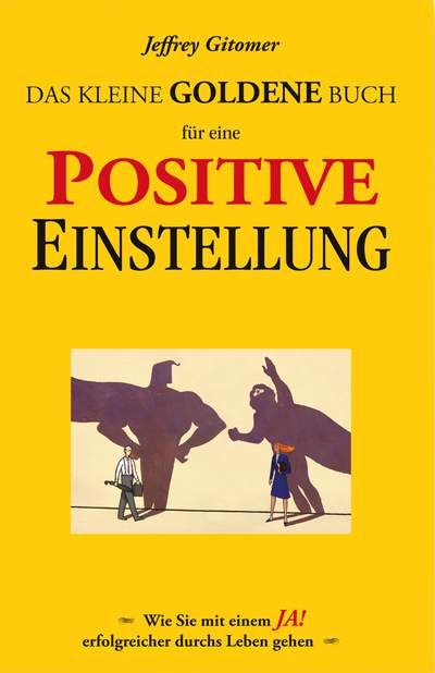 Das kleine goldene Buch für eine positive Einstellung - Wie Sie mit einem Ja! Erfolgreicher durchs Leben gehen