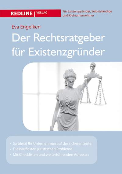 Der Rechtsratgeber für Existenzgründer - So bleibt Ihr Unternehmen auf der sicheren Seite; Die häufigsten juristischen Probleme; Mit Checklisten und weiterführenden Adressen