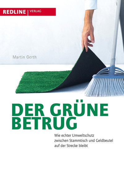 Der grüne Betrug - Wie echter Klimaschutz zwischen Tagespolitik und Lobbyismus auf der Strecke bleibt