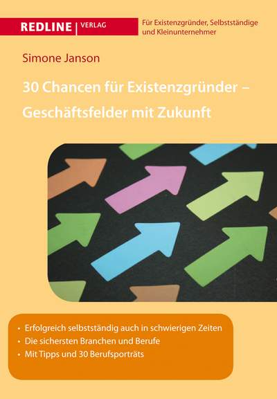 30 Chancen für Existenzgründer - Geschäftsfelder mit Zukunft - Erfolgreich selbstständig auch in schwierigen Zeiten Die sichersten Branchen und Berufe Mit Tipps und 30 Berufsportraits