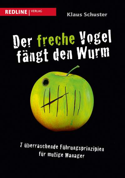 Der freche Vogel fängt den Wurm - 7 überraschende Führungsprinzipien für mutige Manager