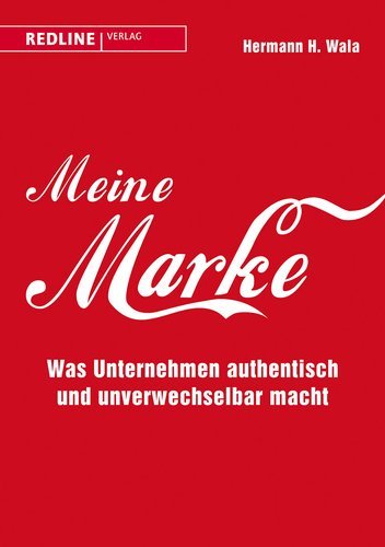 Meine Marke - Was Unternehmen authentisch, unverwechselbar und langfristig erfolgreich macht