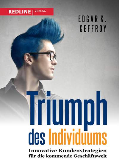 Triumph des Individuums - Innovative Kundenstrategien für die kommende Geschäftswelt