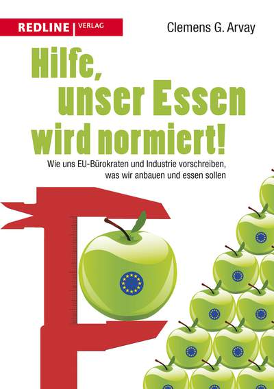 Hilfe, unser Essen wird normiert! - Wie uns EU-Bürokraten und Industrie vorschreiben, was wir anbauen und essen sollen