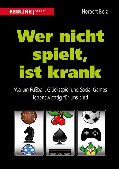 Wer nicht spielt, ist krank - Warum Fußball, Glücksspiel und Social Games lebenswichtig für uns sind