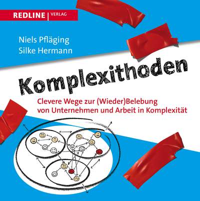 Komplexithoden - Clevere Wege zur (Wieder)Belebung von Unternehmen und Arbeit in Komplexität