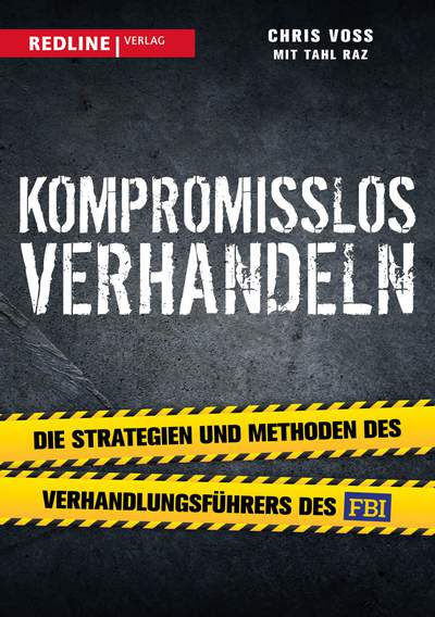 Kompromisslos verhandeln - Die Strategien und Methoden des Verhandlungsführers des FBI