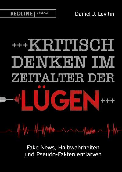 Kritisch denken im Zeitalter der Lügen - Fake News, Halbwahrheiten und Pseudo-Fakten entlarven