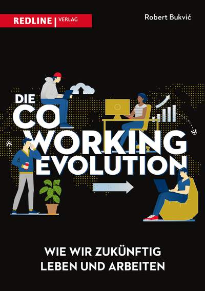 Die Coworking-Evolution - Wie wir zukünftig leben und arbeiten