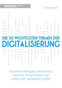 Die 50 wichtigsten Themen der Digitalisierung - Künstliche Intelligenz, Blockchain, Robotik,Virtual Reality und vieles mehr verständlich erklärt