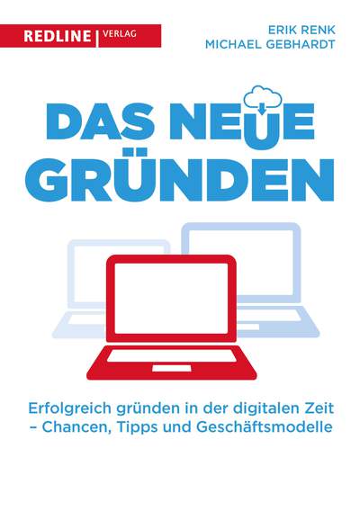 Das neue Gründen - Erfolgreich gründen in der digitalen Zeit - Chancen, Tipps und Geschäftsmodelle