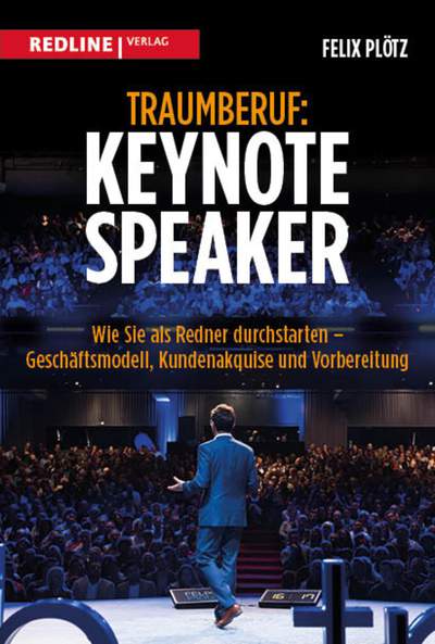 Traumberuf: Keynote Speaker - Wie Sie als Redner durchstarten  – Geschäftsmodell, Kundenakquise und Vorbereitung