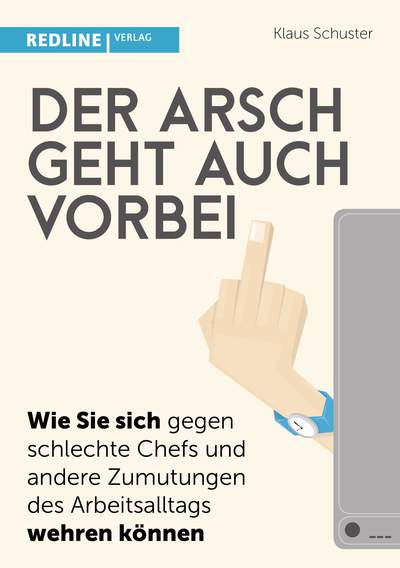 Der Arsch geht auch vorbei - Wie Sie sich gegen schlechte Chefs und andere Zumutungen des Arbeitsalltags wehren können