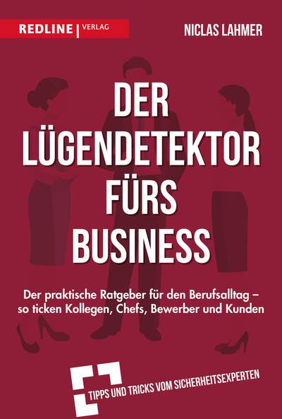 Der Lügendetektor fürs Business - Der praktische Ratgeber für den Berufsalltag - so ticken Kollegen, Chefs, Bewerber und Kunden