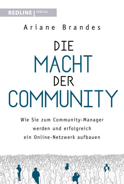 Die Macht der Community - Wie Sie zum Community-Manager werden und erfolgreich ein Online-Netzwerk aufbauen