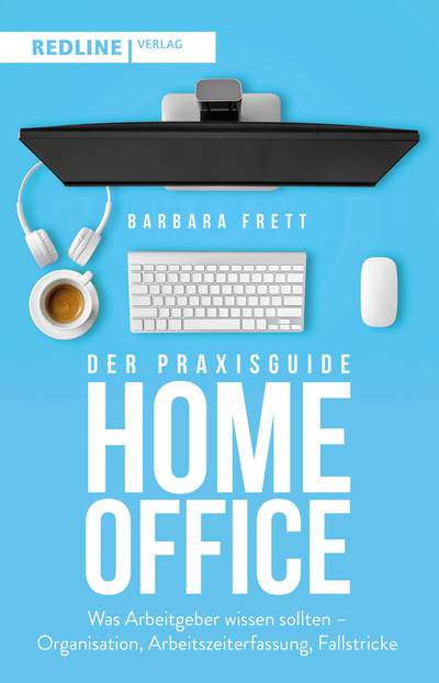 Der Praxisguide Homeoffice - Was Arbeitgeber wissen sollten – Organisation, Arbeitszeiterfassung, Fallstricke und mehr