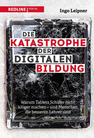 Die Katastrophe der digitalen Bildung - Warum Tablets Schüler nicht klüger machen – und Menschen die besseren Lehrer sind