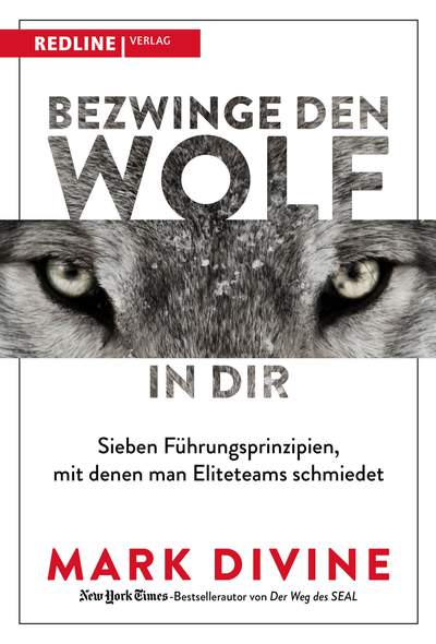 Bezwinge den Wolf in dir - Sieben Führungsprinzipien, mit denen man Eliteteams schmiedet