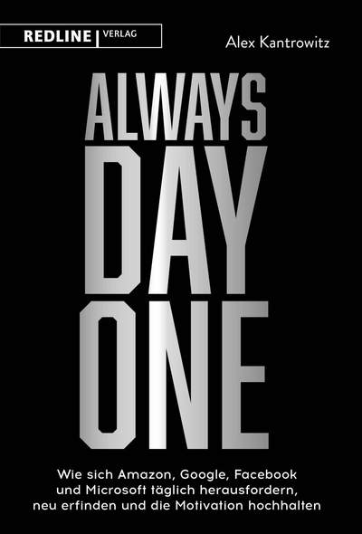 Always Day One - Wie sich Amazon, Google, Facebook und Microsoft täglich herausfordern, neu erfinden und die Motivation hochhalten