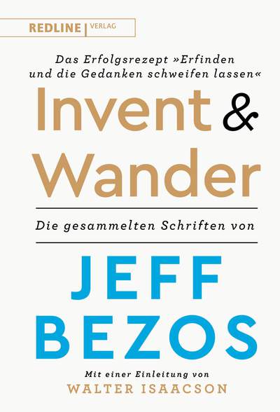 Invent and Wander – Das Erfolgsrezept »Erfinden und die Gedanken schweifen lassen« - Die gesammelten Schriften von Jeff Bezos