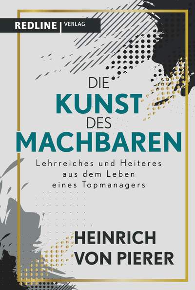 Die Kunst des Machbaren - Lehrreiches und Heiteres aus dem Leben eines Topmanagers